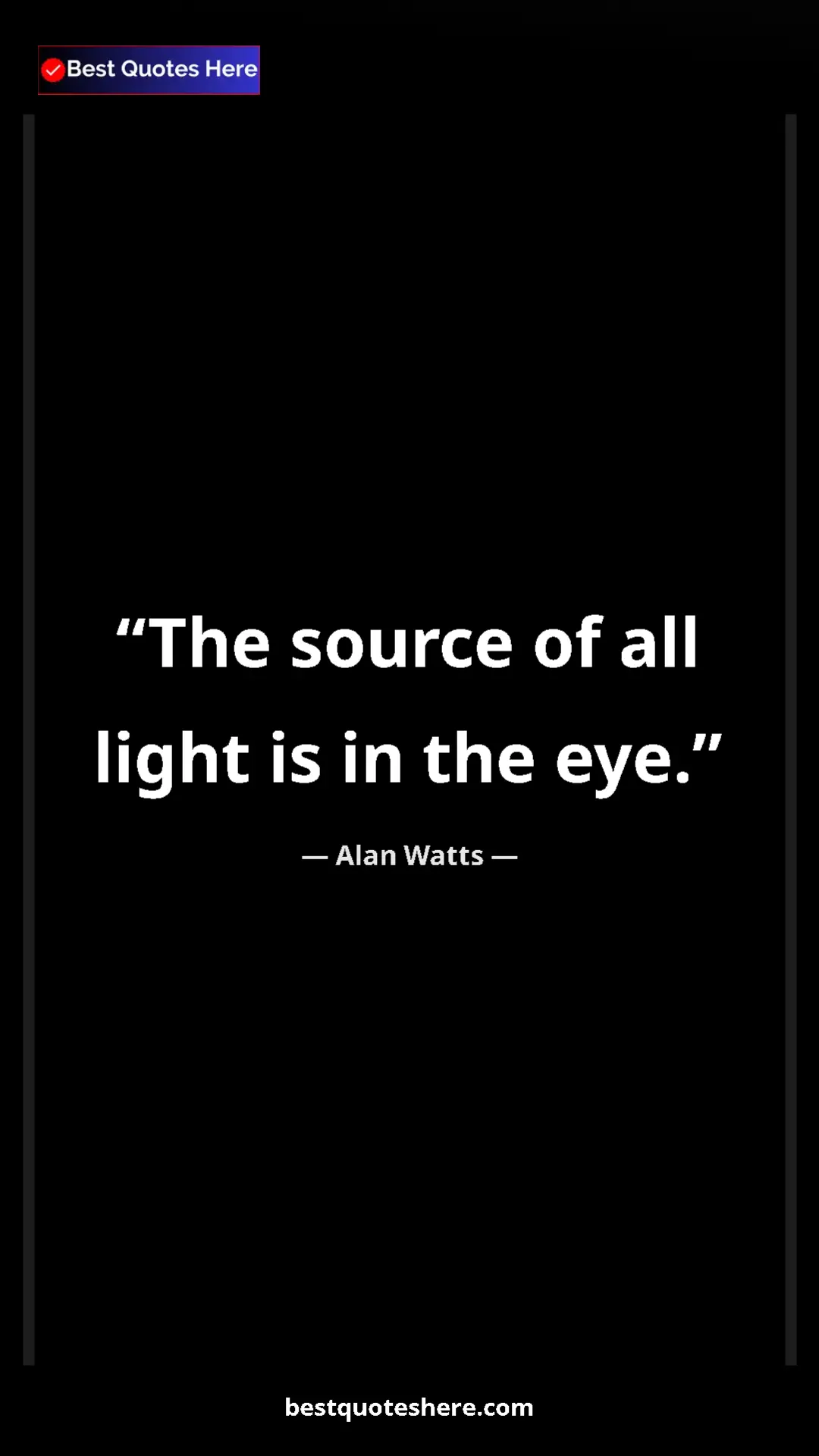 Pinterest quote poster by Alan Watts: "The source of all light is in the eye."