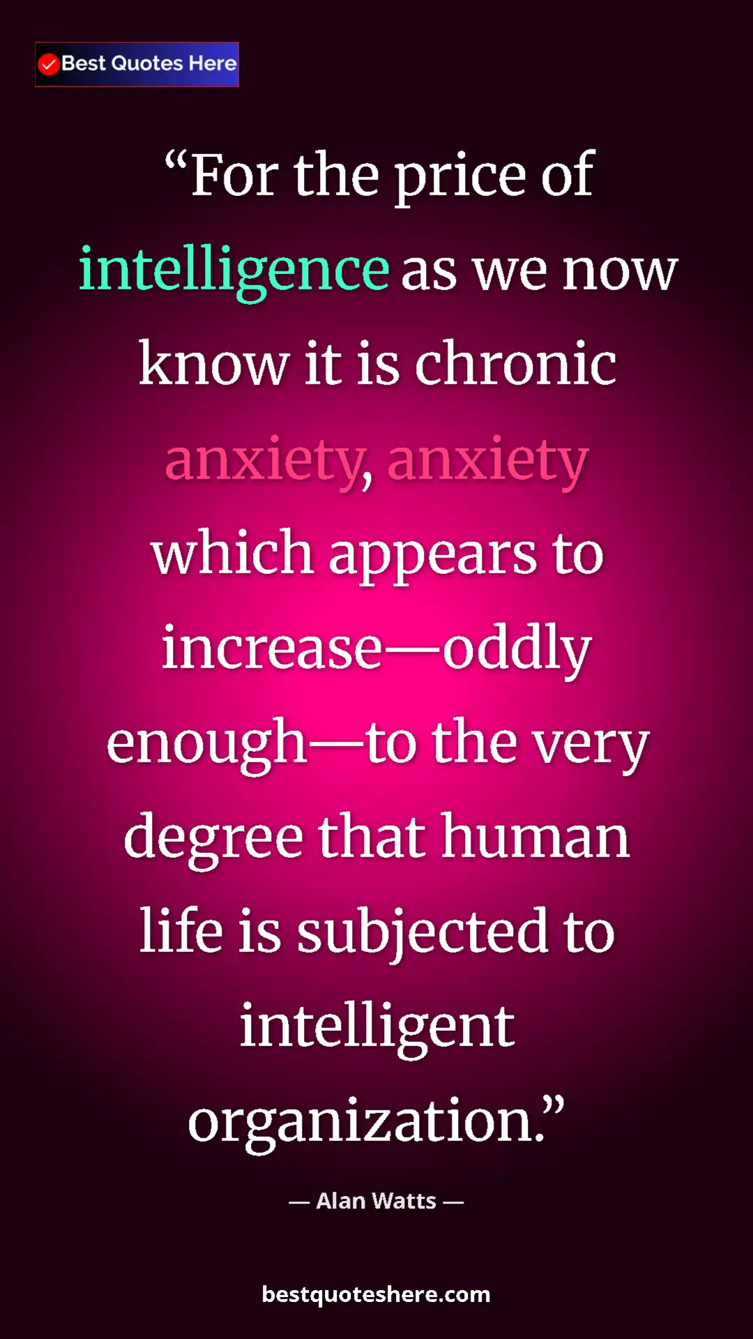 Pinterest quote poster by Alan Watts: "For the price of intelligence as we now know it is chronic..."