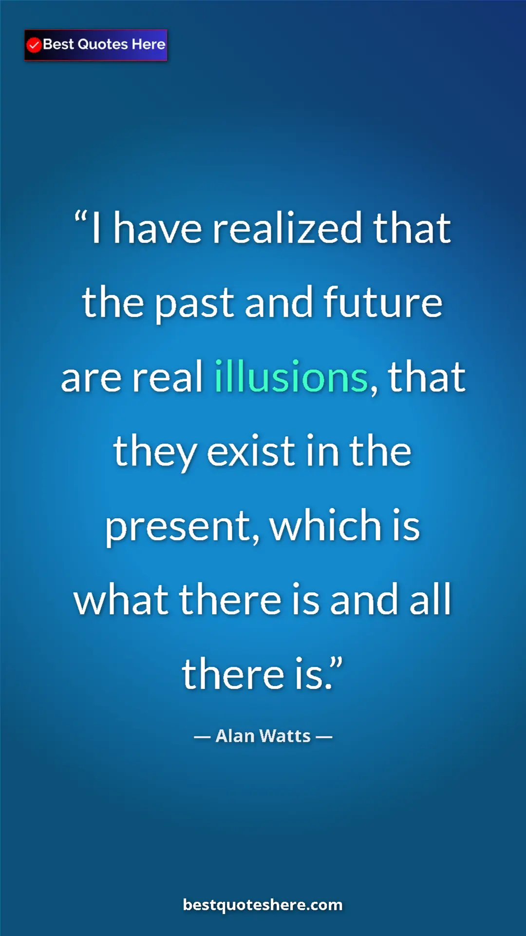 Pinterest quote poster by Alan Watts: "I have realized that the past and future are real..."