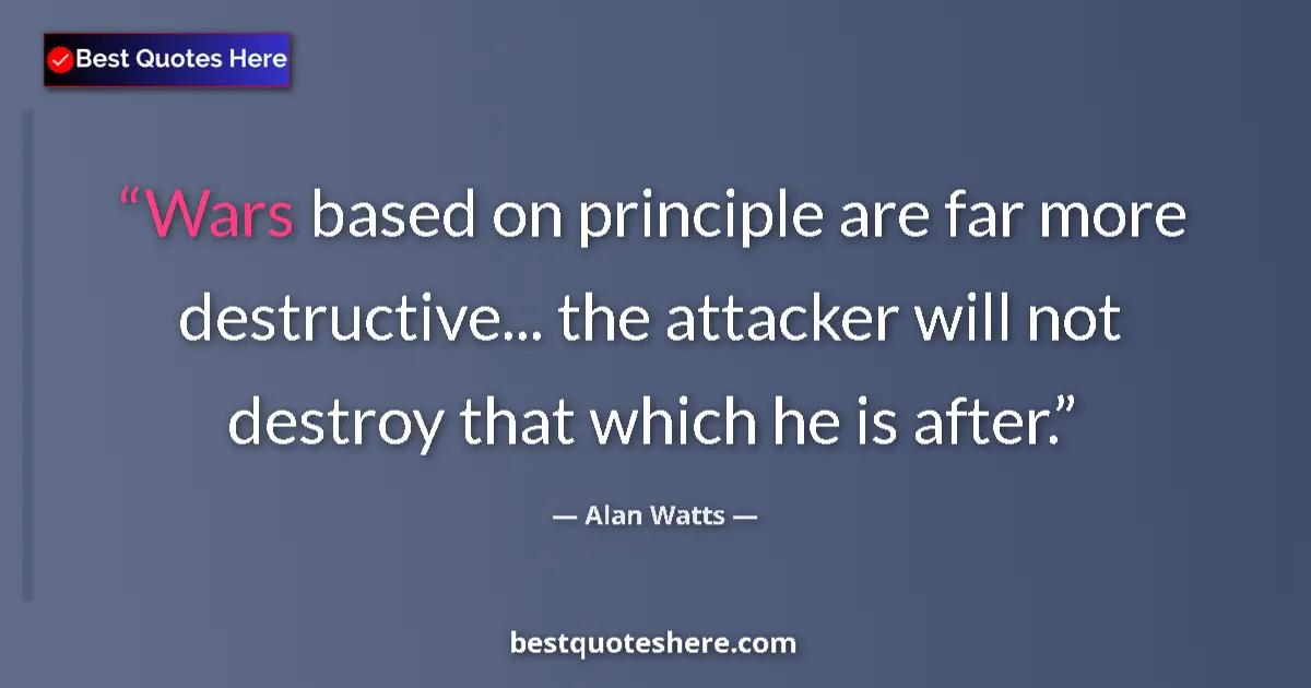 Quote by Alan Watts: Wars based on principle are far more destructive..