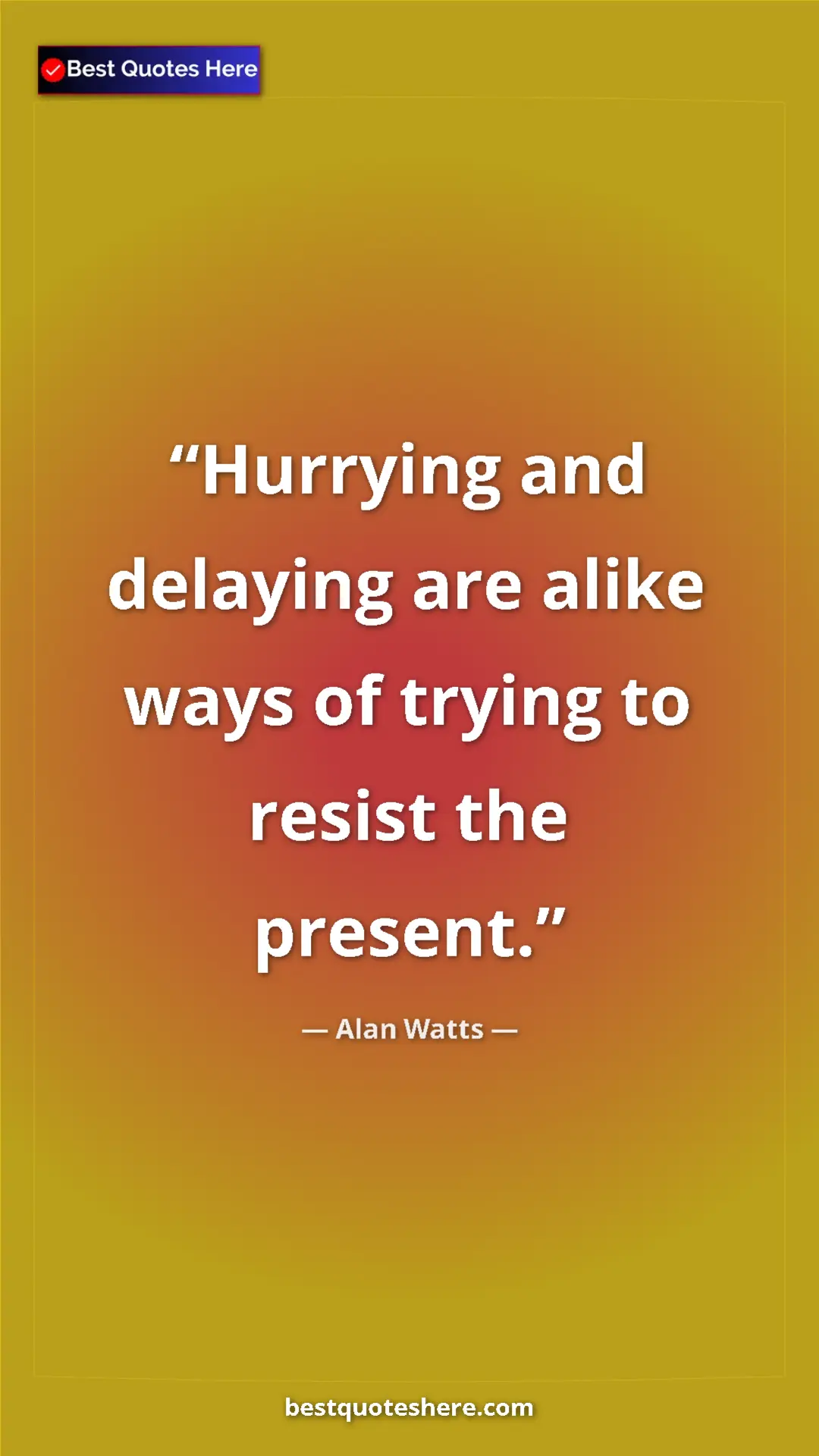 Pinterest quote poster by Alan Watts: "Hurrying and delaying are alike ways of trying to resist..."