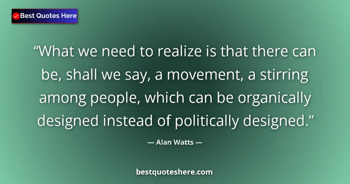 Quote by Alan Watts: What we need to realize is that there can be, shal