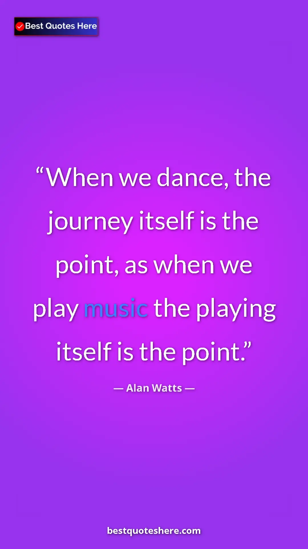 Pinterest quote poster by Alan Watts: "When we dance, the journey itself is the point, as when we..."