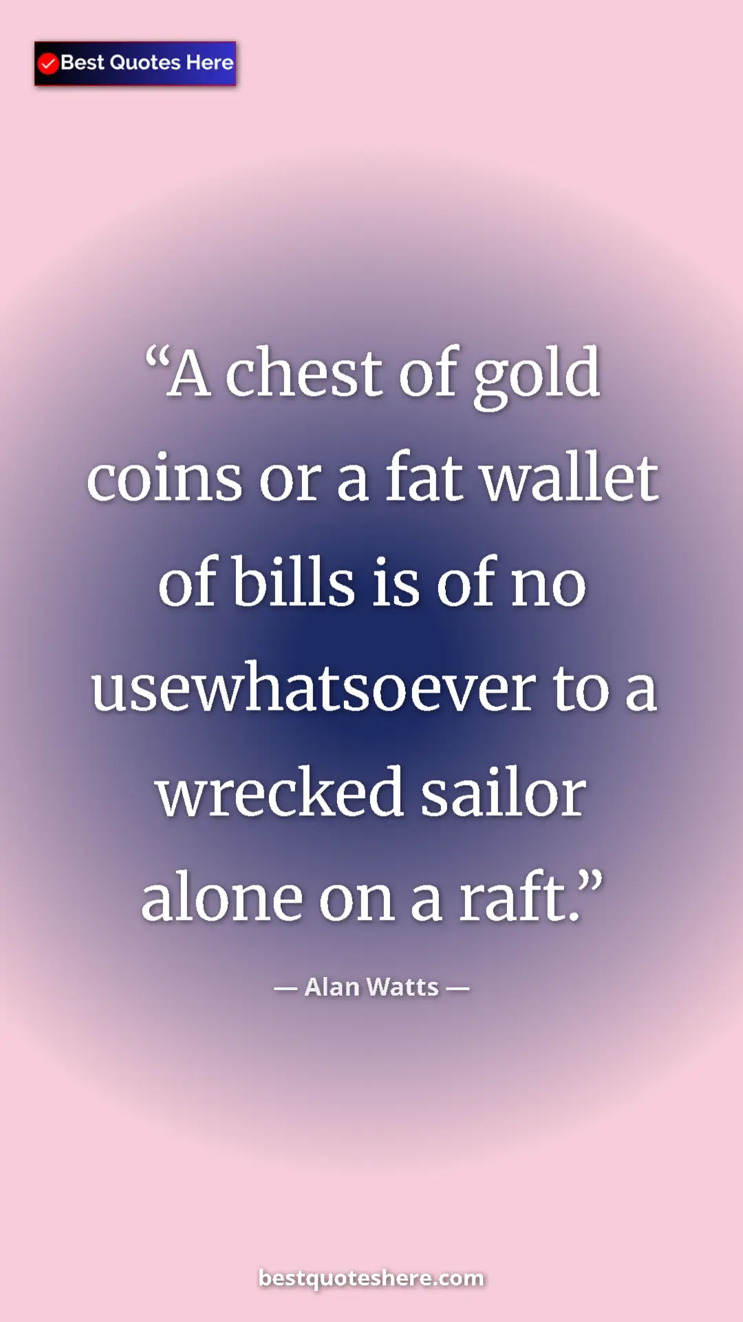 Alan Watts Quote Card: "A chest of gold coins or a fat wallet of bills is of no..." Pinterest quote poster by Alan Watts: "A chest of gold coins or a fat wallet of bills is of no..."