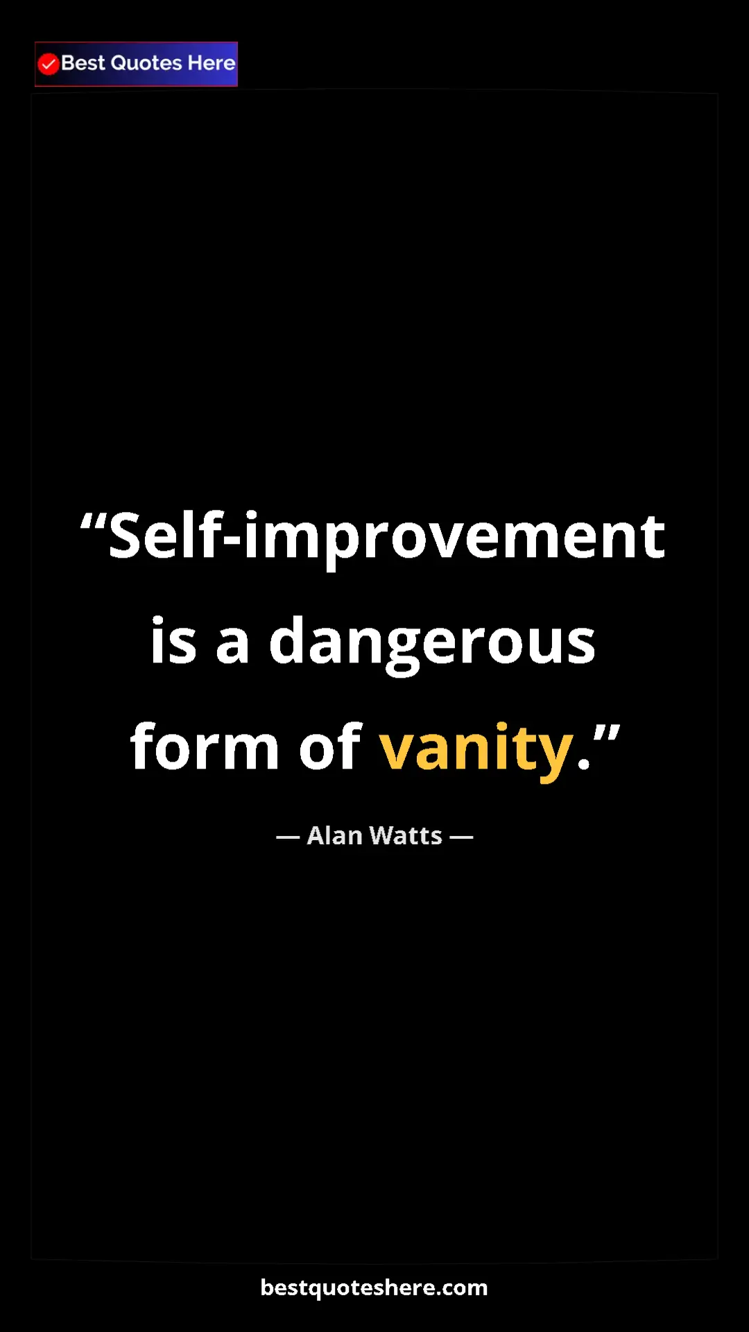 Pinterest quote poster by Alan Watts: "Self-improvement is a dangerous form of vanity."
