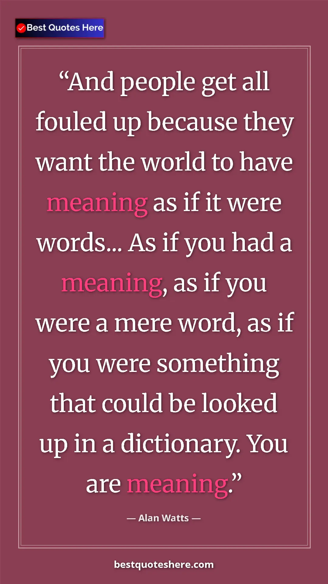 Pinterest quote poster by Alan Watts: "And people get all fouled up because they want the world to..."