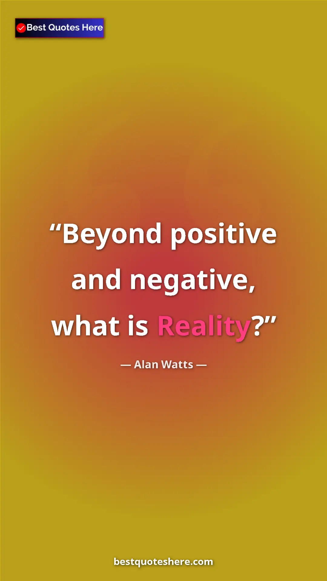 Pinterest quote poster by Alan Watts: "Beyond positive and negative, what is Reality?"