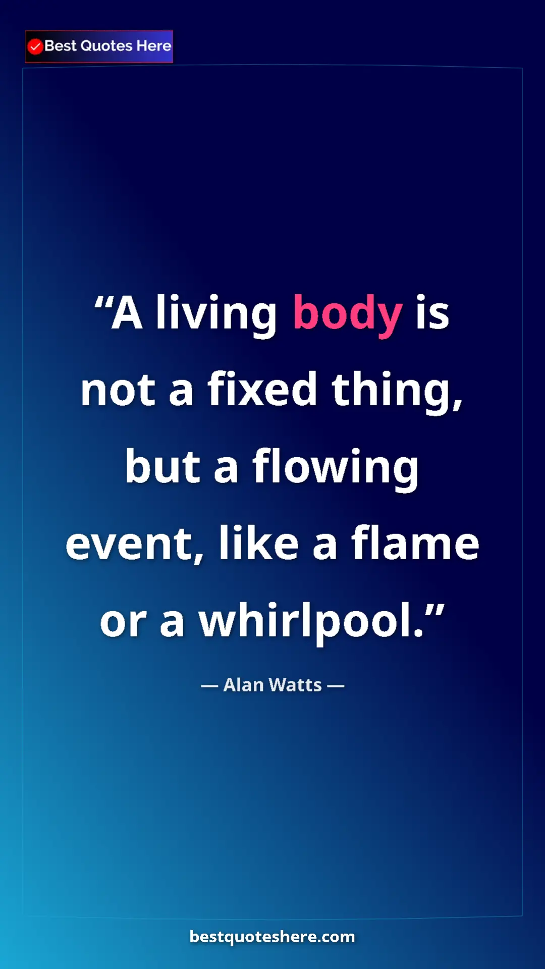 Pinterest quote poster by Alan Watts: "A living body is not a fixed thing, but a flowing event,..."