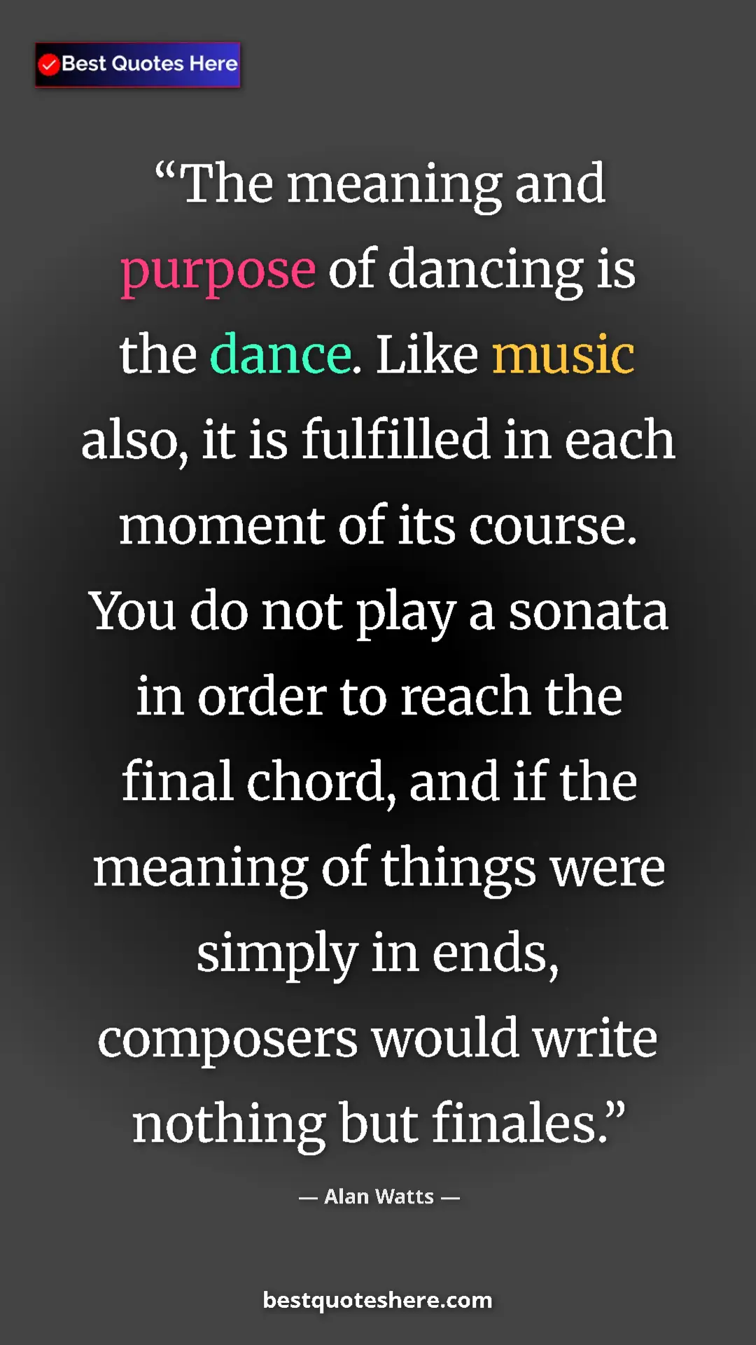 Pinterest quote poster by Alan Watts: "The meaning and purpose of dancing is the dance. Like music "