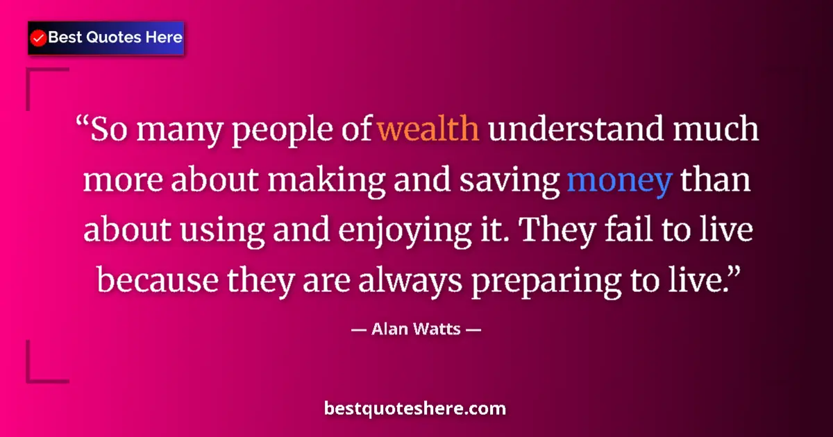 Quote by Alan Watts: So many people of wealth understand much more abou