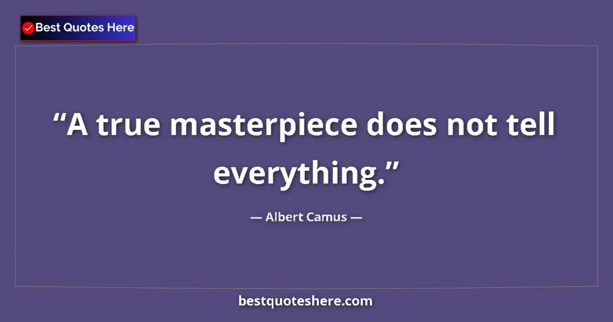 Quote by Albert Camus: A true masterpiece does not tell everything....