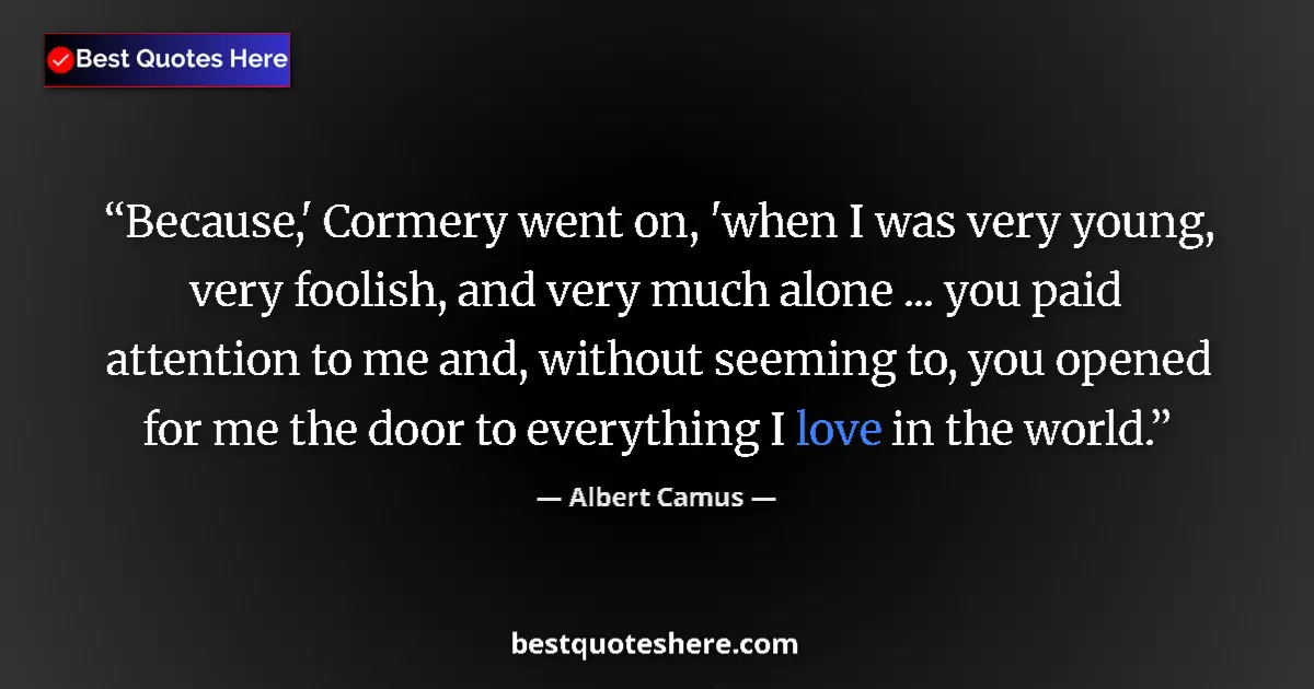 Quote by Albert Camus: Because,' Cormery went on, 'when I was very young, very foolish, and very much alone ... you paid at...