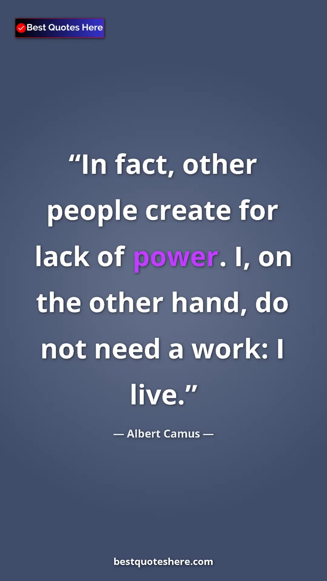 Pinterest quote poster by Albert Camus: "In fact, other people create for lack of power. I, on the..."