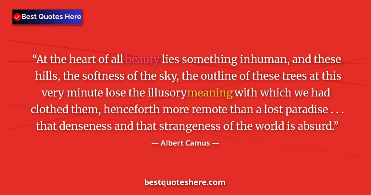 Quote by Albert Camus: At the heart of all beauty lies something inhuman, and these hills, the softness of the sky, the out...