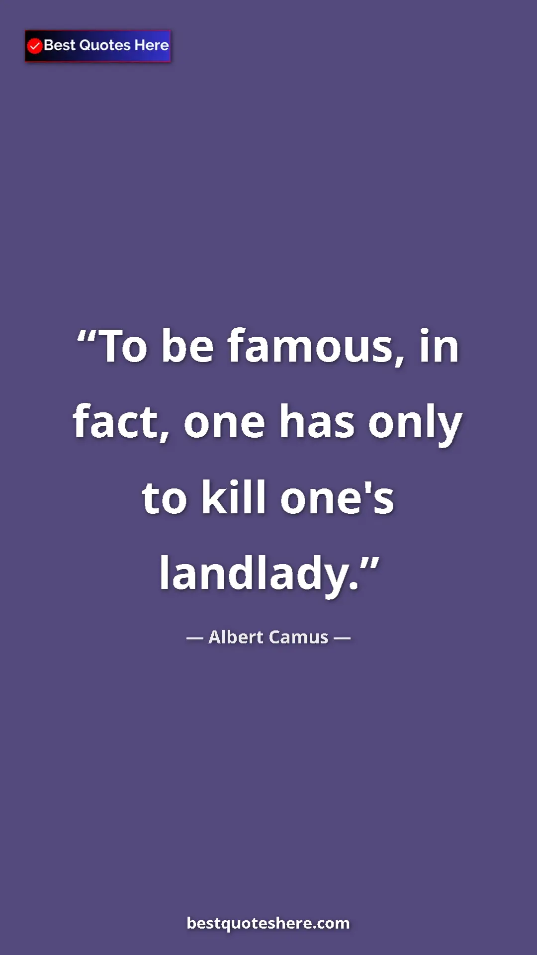 Pinterest quote poster by Albert Camus: "To be famous, in fact, one has only to kill one's landlady."