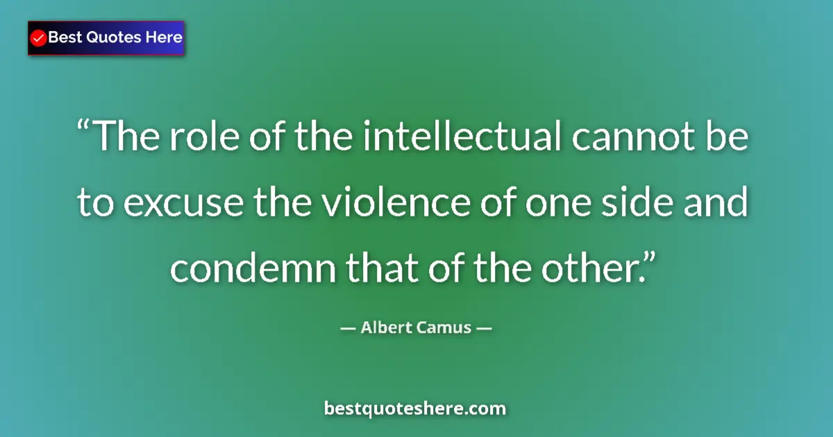 Quote by Albert Camus: The role of the intellectual cannot be to excuse the violence of one side and condemn that of the ot...