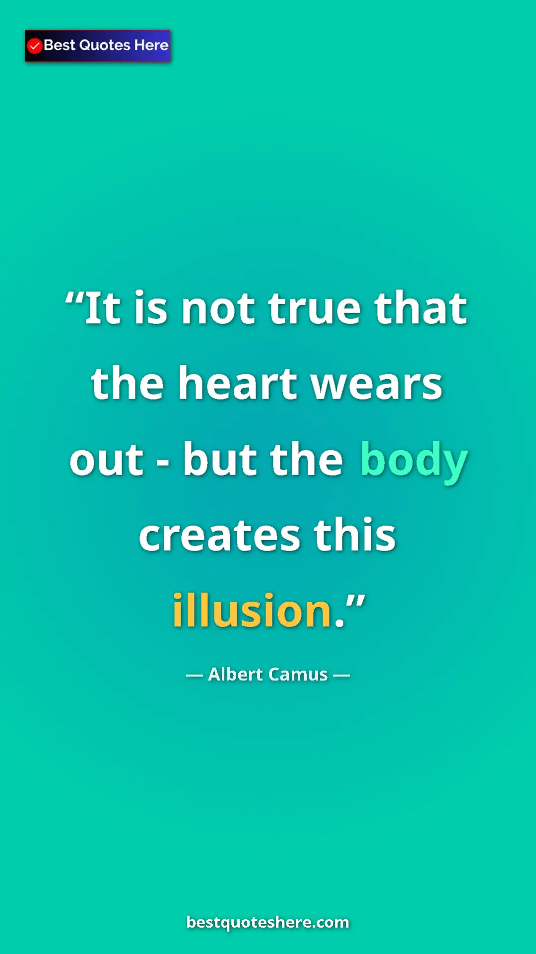 Pinterest quote poster by Albert Camus: "It is not true that the heart wears out - but the body..."