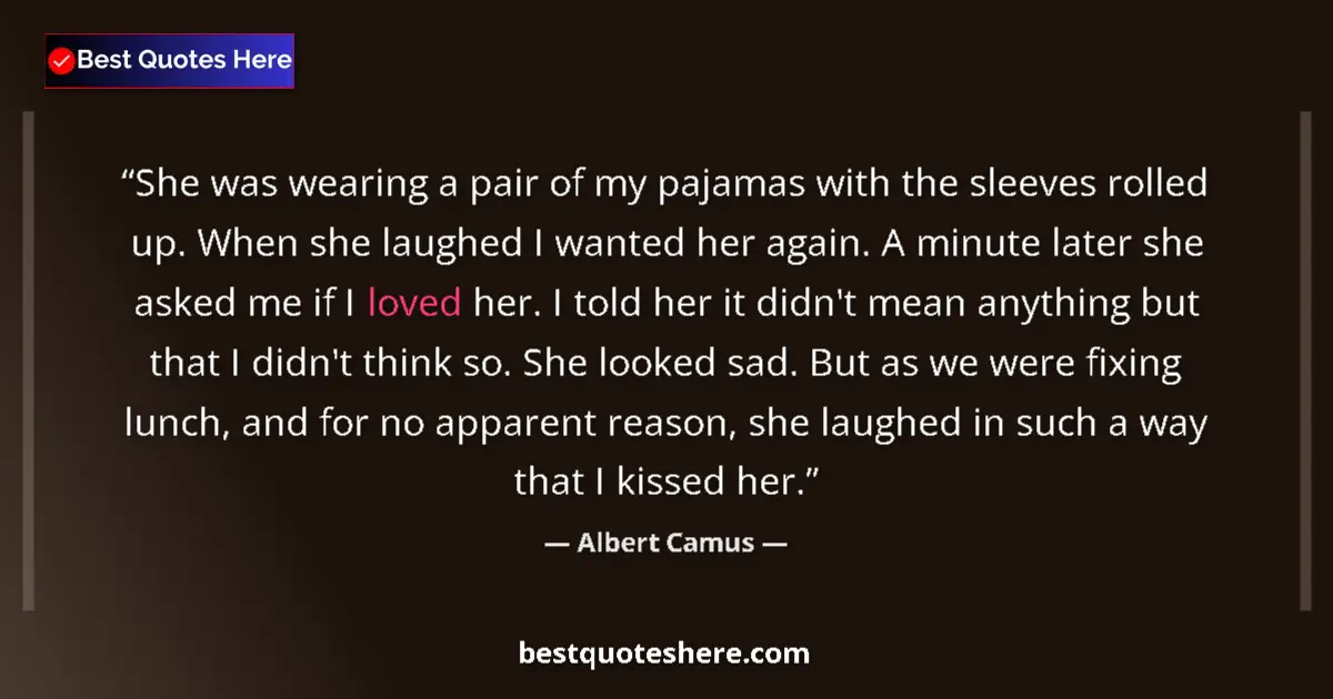 Quote by Albert Camus: She was wearing a pair of my pajamas with the sleeves rolled up. When she laughed I wanted her again...