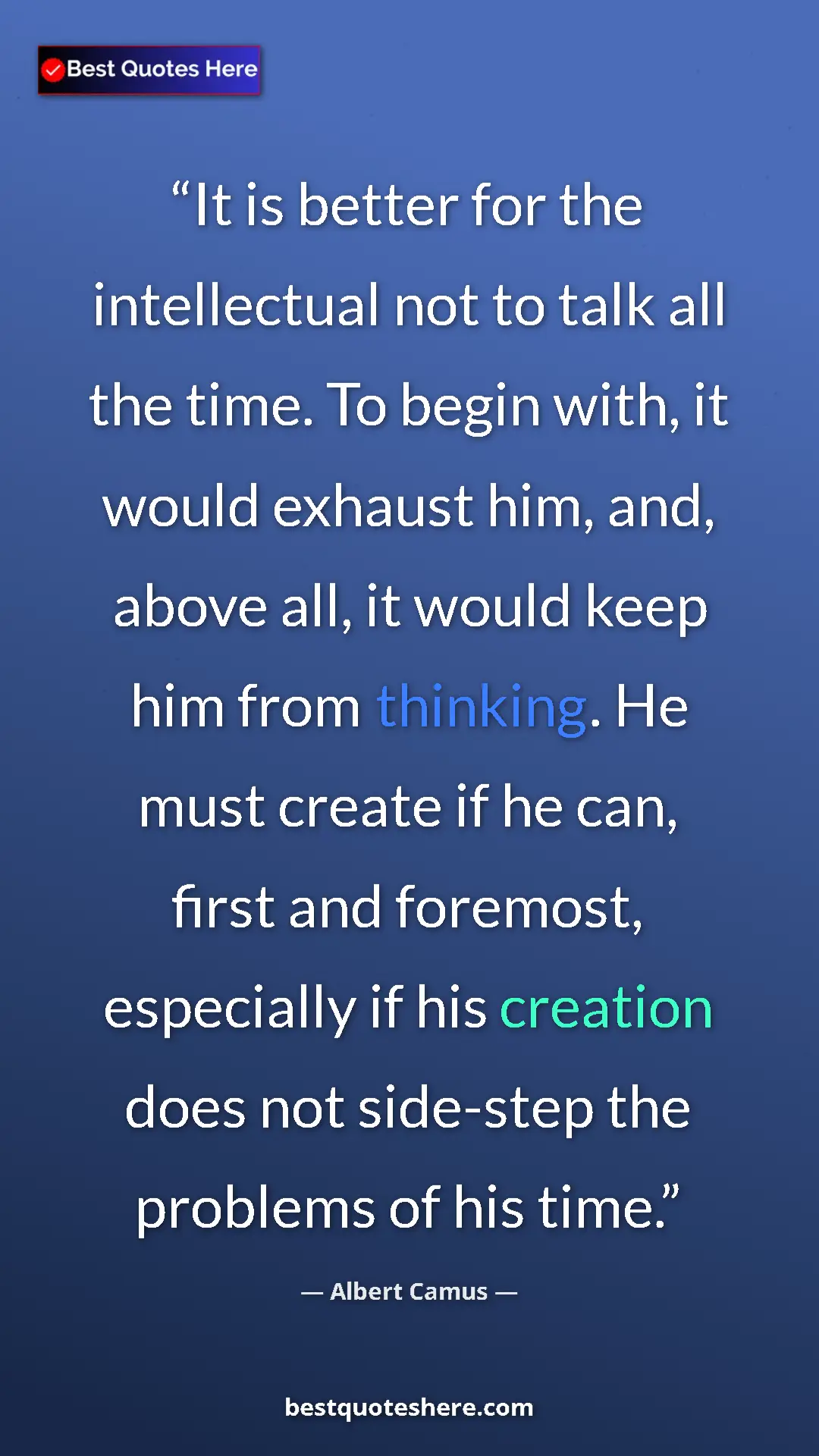 Albert Camus Quote Card: "It is better for the intellectual not to talk all the time...." Pinterest quote poster by Albert Camus: "It is better for the intellectual not to talk all the time...."