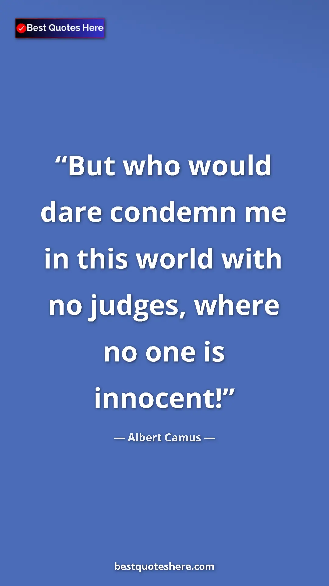 Pinterest quote poster by Albert Camus: "But who would dare condemn me in this world with no judges,..."