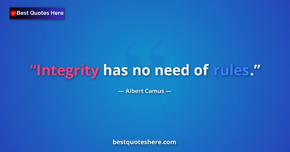Quote by Albert Camus: Integrity has no need of rules....