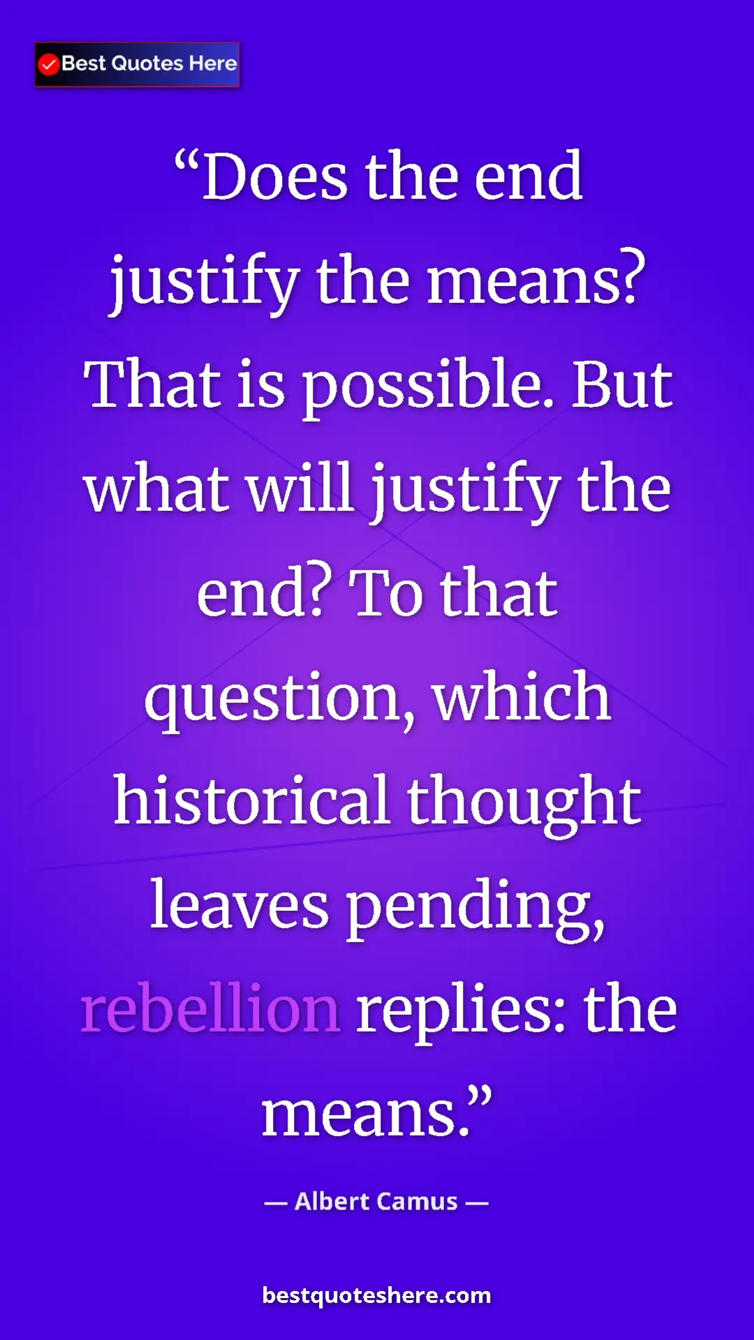 Pinterest quote poster by Albert Camus: "Does the end justify the means? That is possible. But what..."