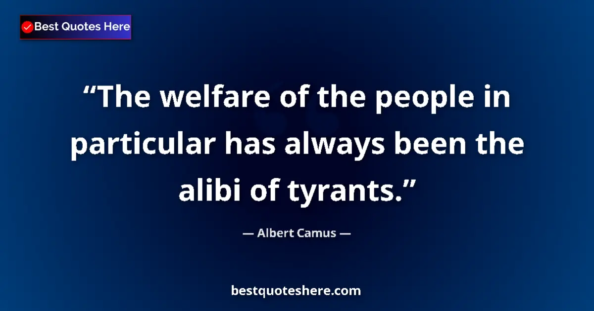 Image for the quote by Albert Camus: The welfare of the people in particular has always been the alibi of tyrants....
