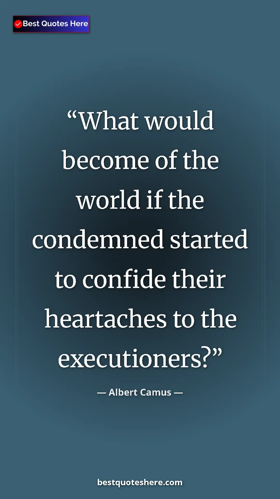 Pinterest quote poster by Albert Camus: "What would become of the world if the condemned started to..."