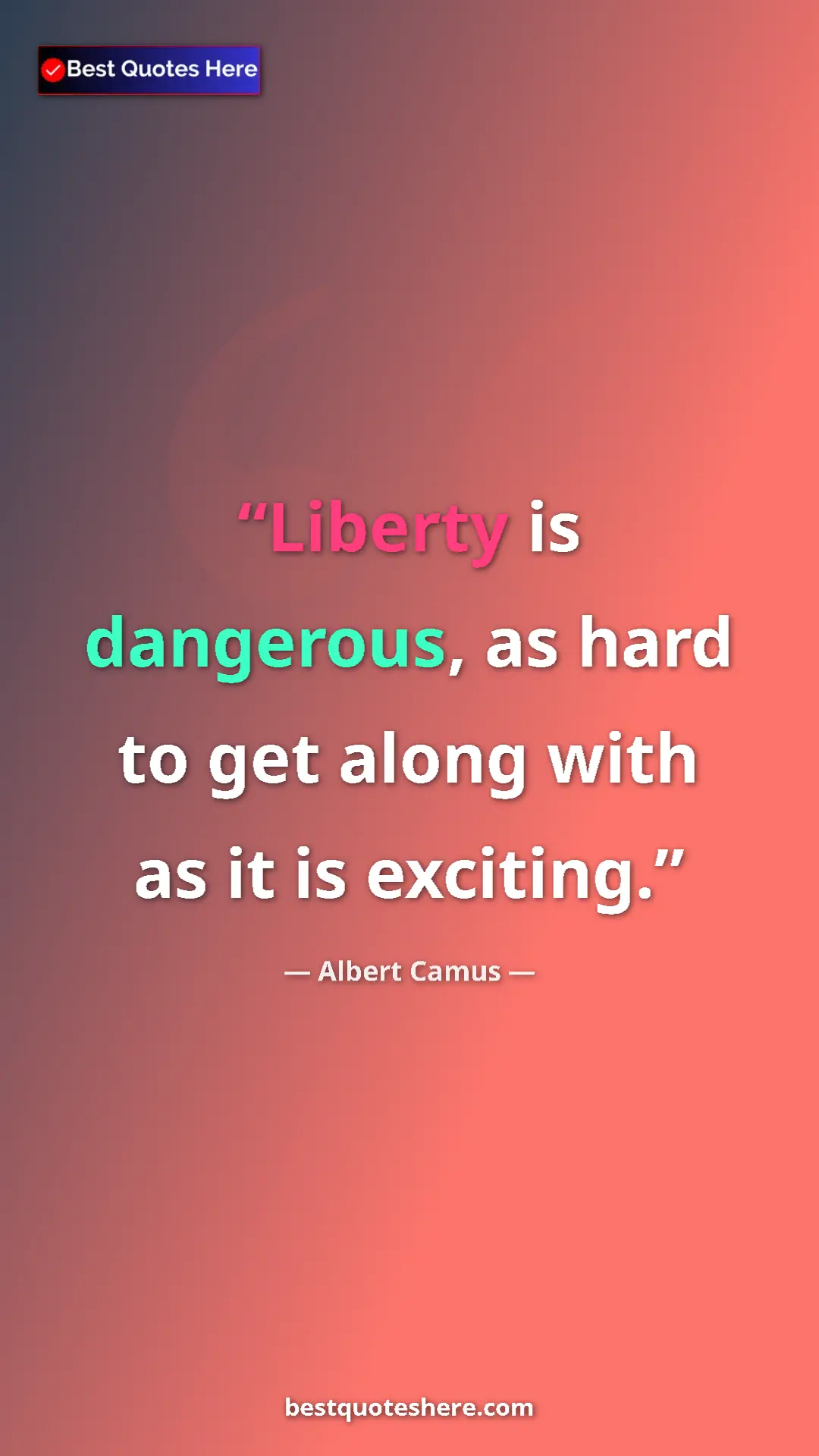 Pinterest quote poster by Albert Camus: "Liberty is dangerous, as hard to get along with as it is..."