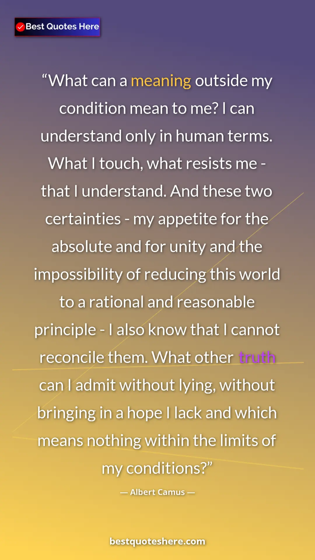 Pinterest quote poster by Albert Camus: "What can a meaning outside my condition mean to me? I can..."