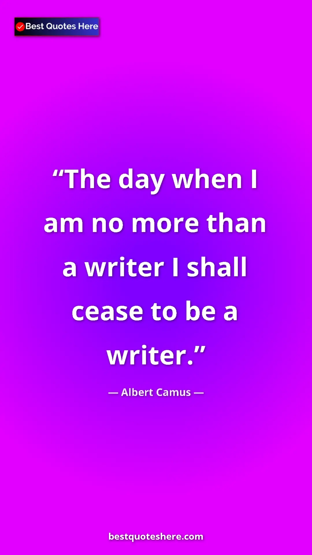 Pinterest quote poster by Albert Camus: "The day when I am no more than a writer I shall cease to be..."