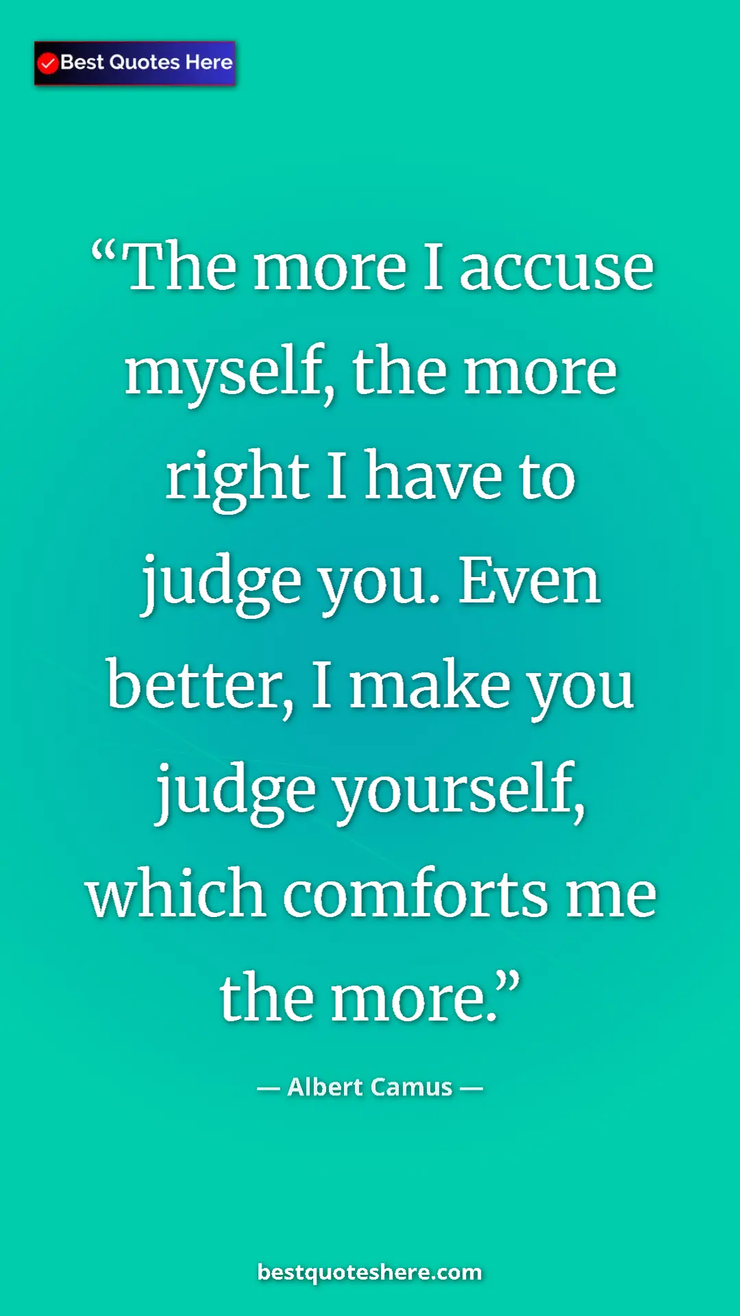 Pinterest quote poster by Albert Camus: "The more I accuse myself, the more right I have to judge..."
