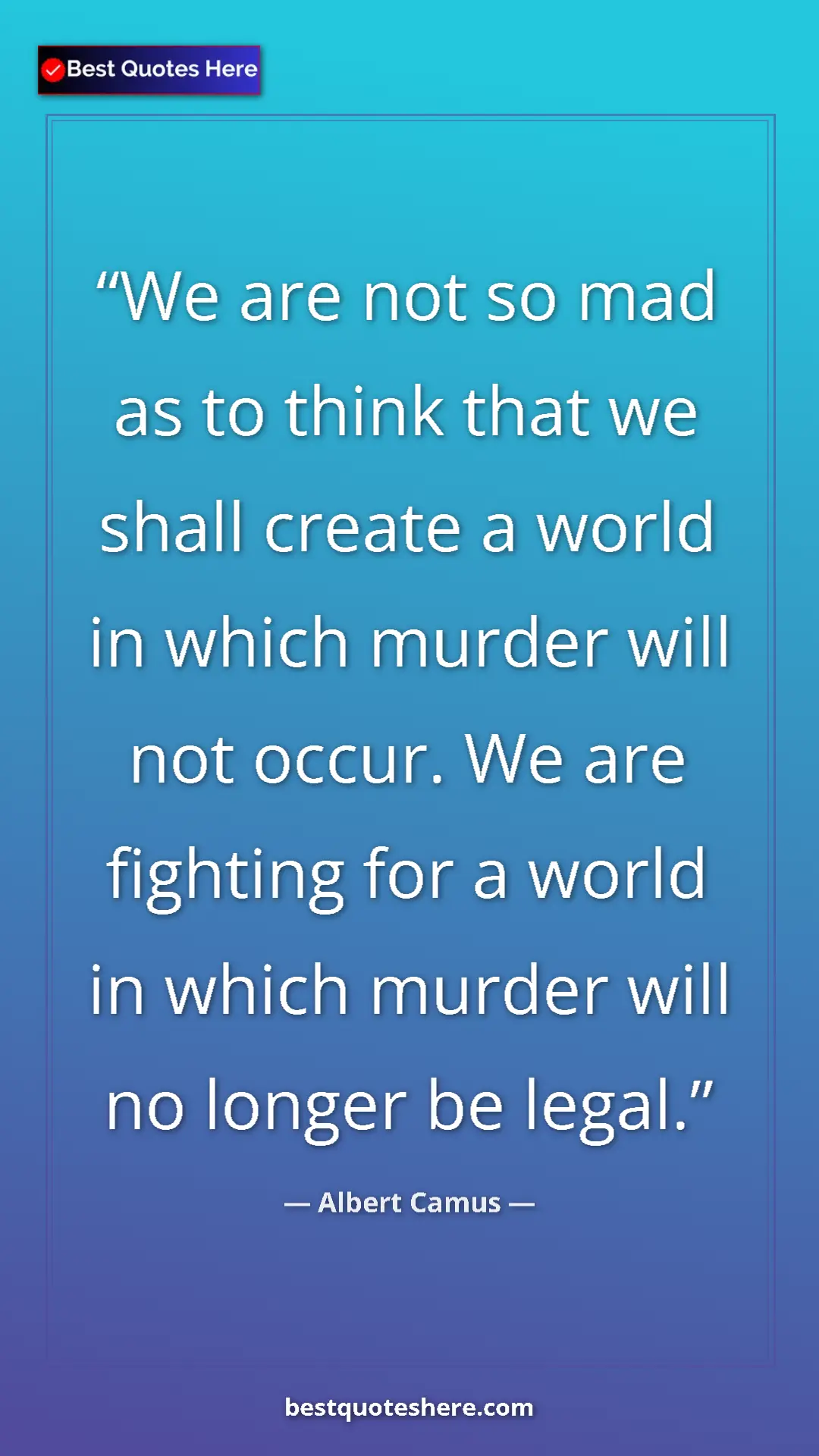 Pinterest quote poster by Albert Camus: "We are not so mad as to think that we shall create a world..."