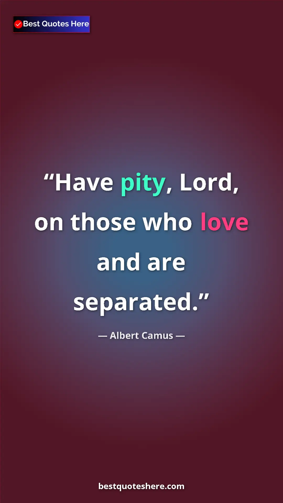 Pinterest quote poster by Albert Camus: "Have pity, Lord, on those who love and are separated."
