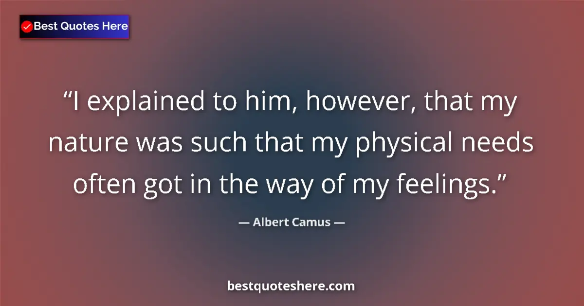 Albert Camus quote: "I explained to him, however, that my nature was such that..."