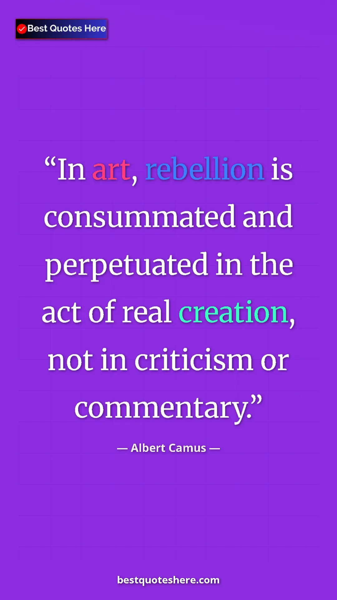 Pinterest quote poster by Albert Camus: "In art, rebellion is consummated and perpetuated in the act..."