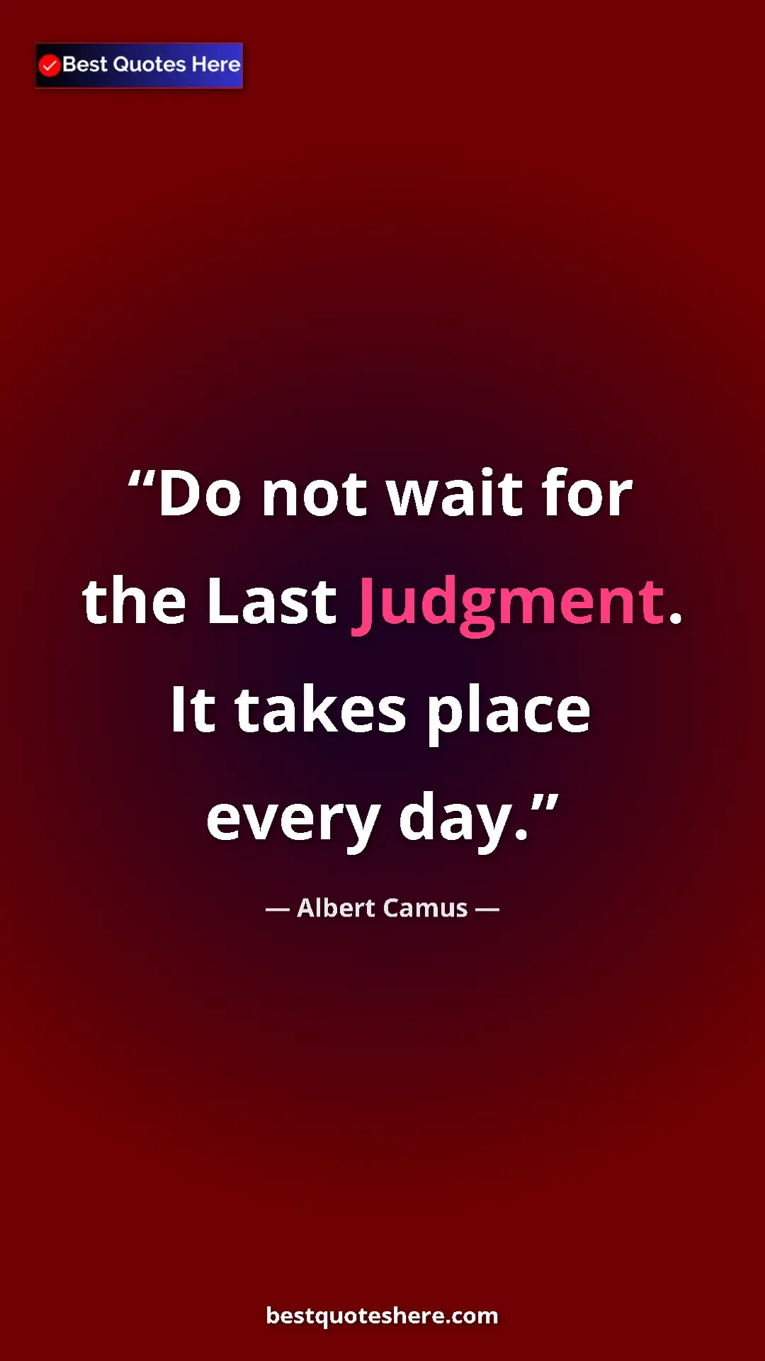 Pinterest quote poster by Albert Camus: "Do not wait for the Last Judgment. It takes place every day."