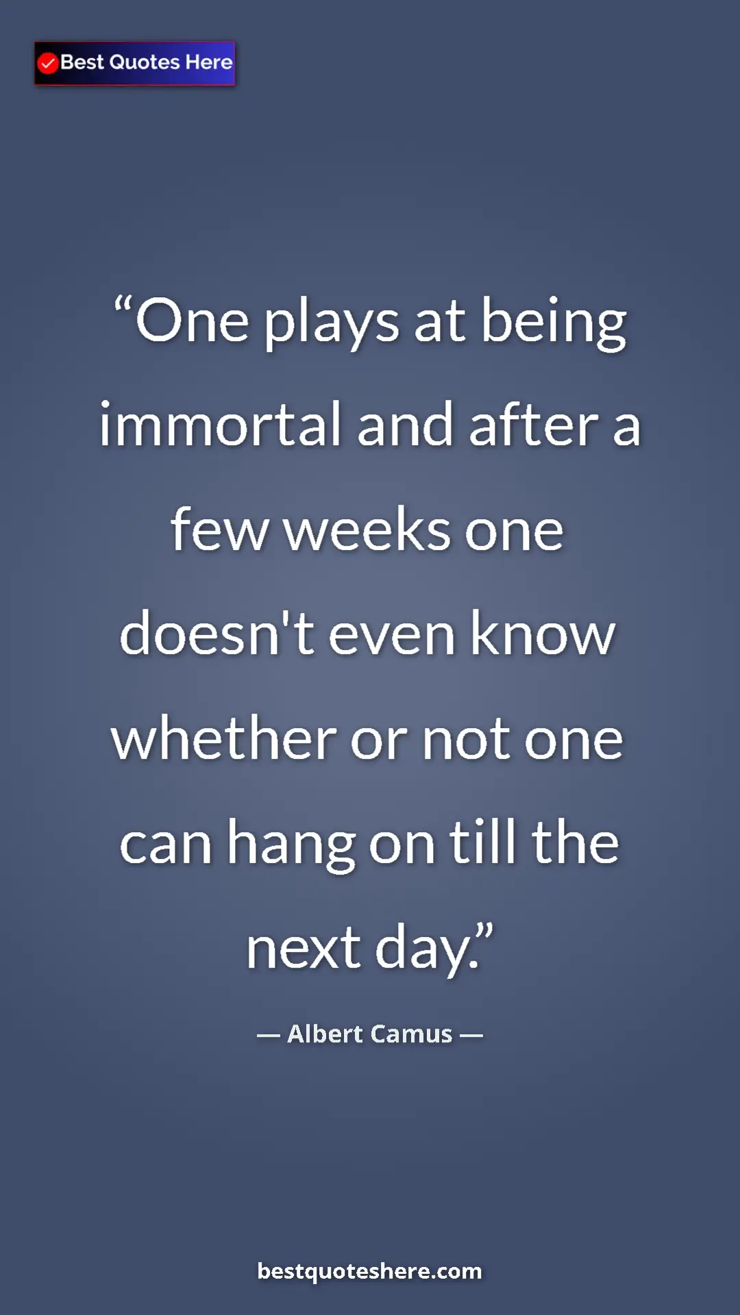 Pinterest quote poster by Albert Camus: "One plays at being immortal and after a few weeks one..."