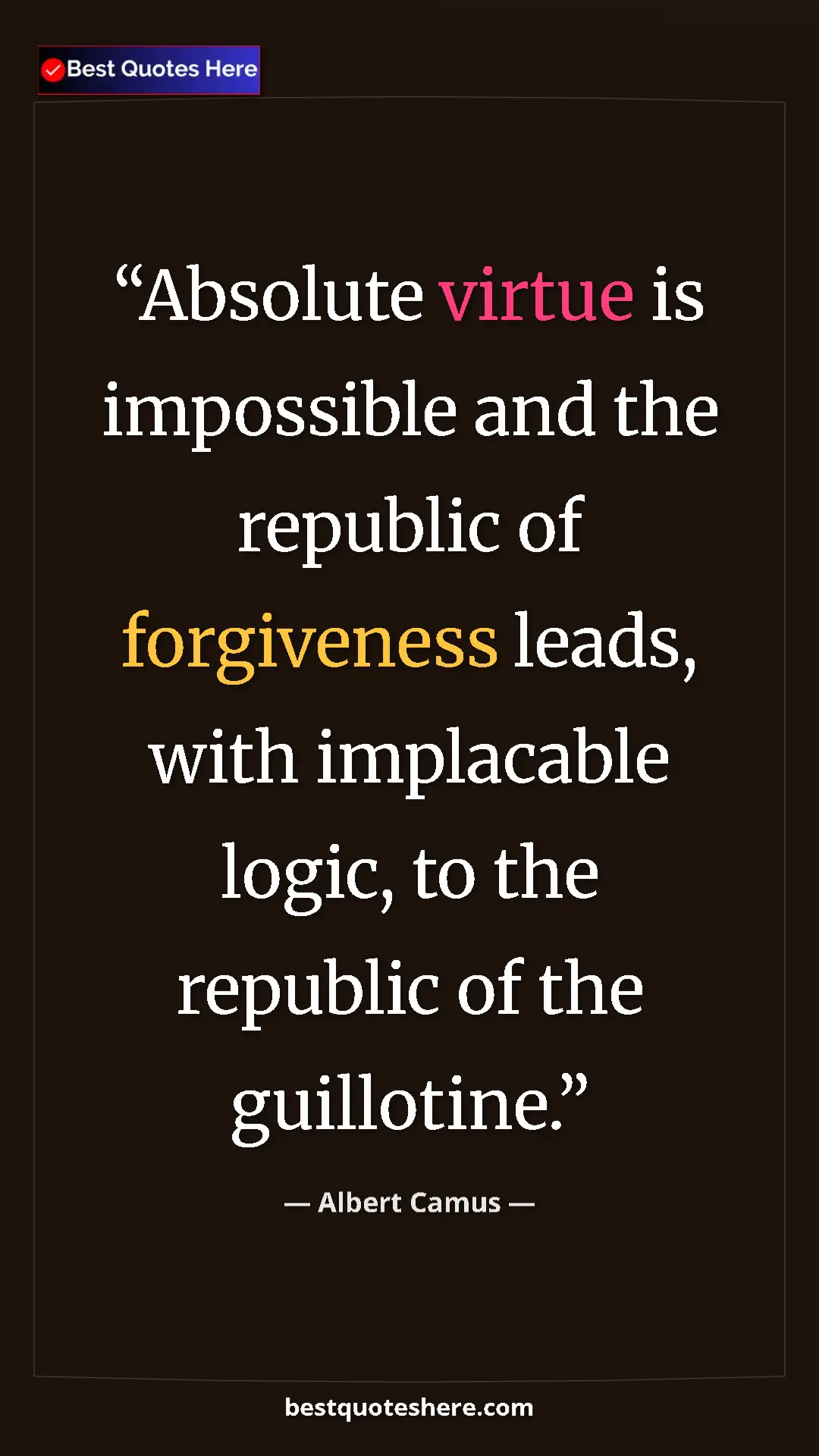 Albert Camus Quote Card: "Absolute virtue is impossible and the republic of forgivenes" Pinterest quote poster by Albert Camus: "Absolute virtue is impossible and the republic of forgivenes"