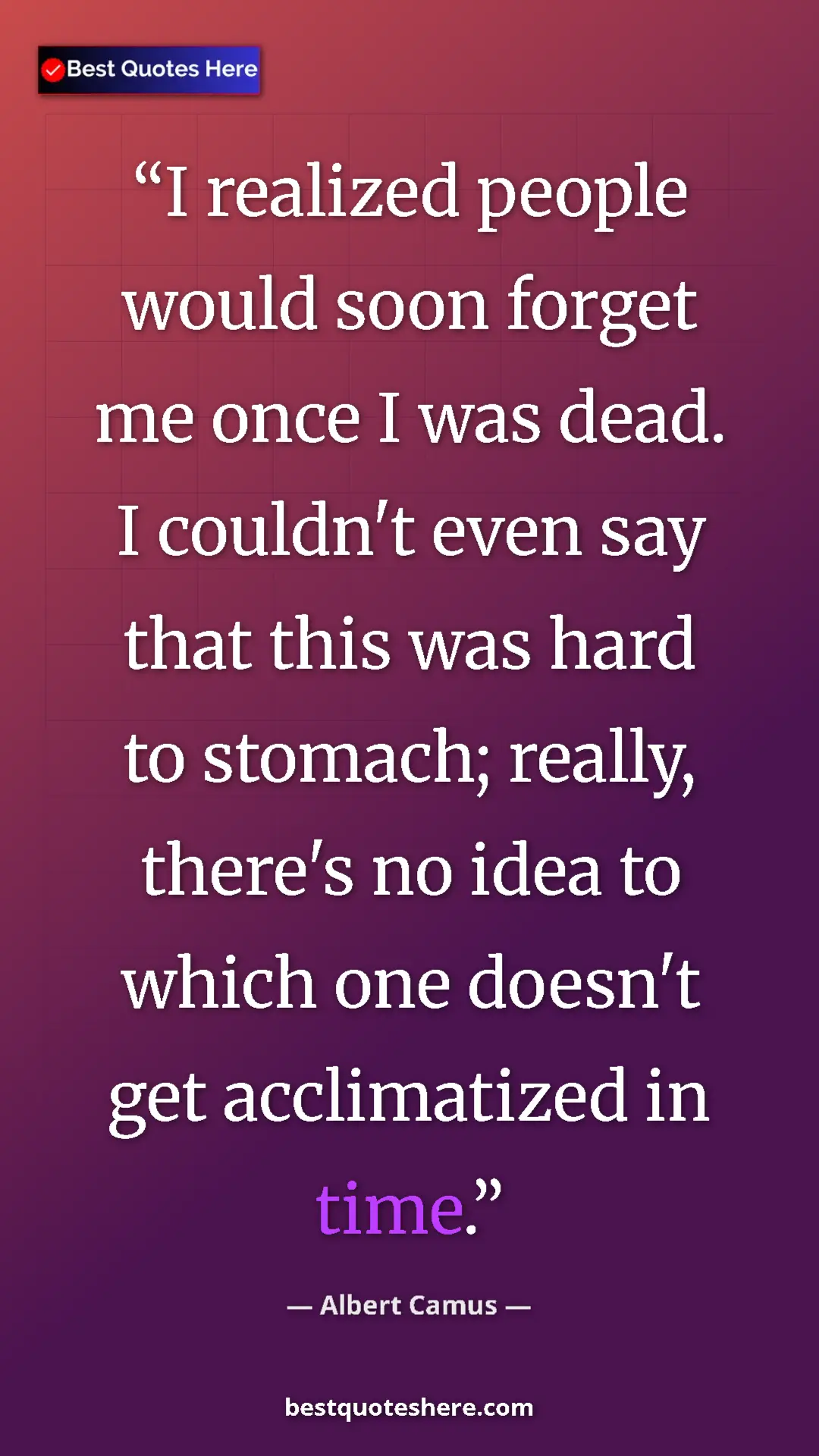 Pinterest quote poster by Albert Camus: "I realized people would soon forget me once I was dead. I..."