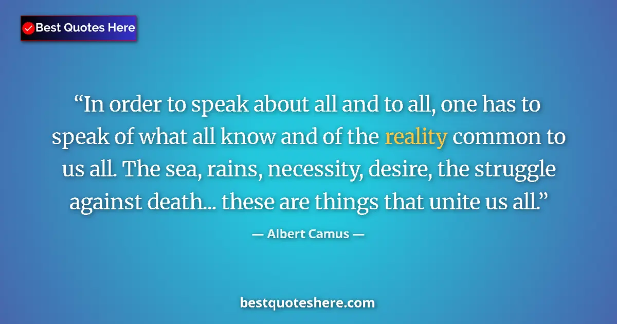 Quote by Albert Camus: In order to speak about all and to all, one has to speak of what all know and of the reality common ...