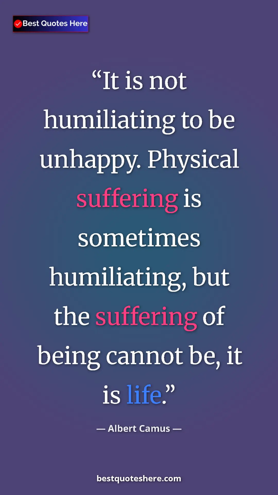Pinterest quote poster by Albert Camus: "It is not humiliating to be unhappy. Physical suffering is..."
