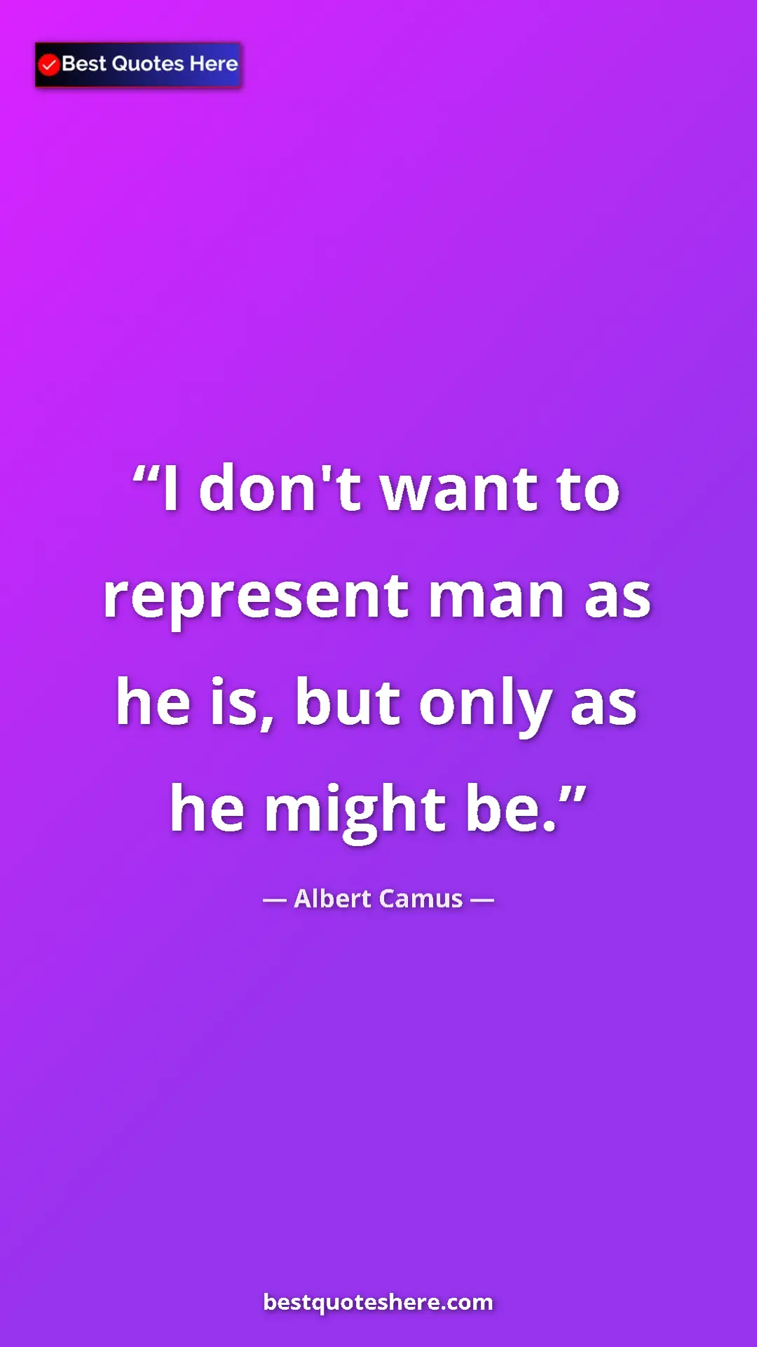 Pinterest quote poster by Albert Camus: "I don't want to represent man as he is, but only as he..."