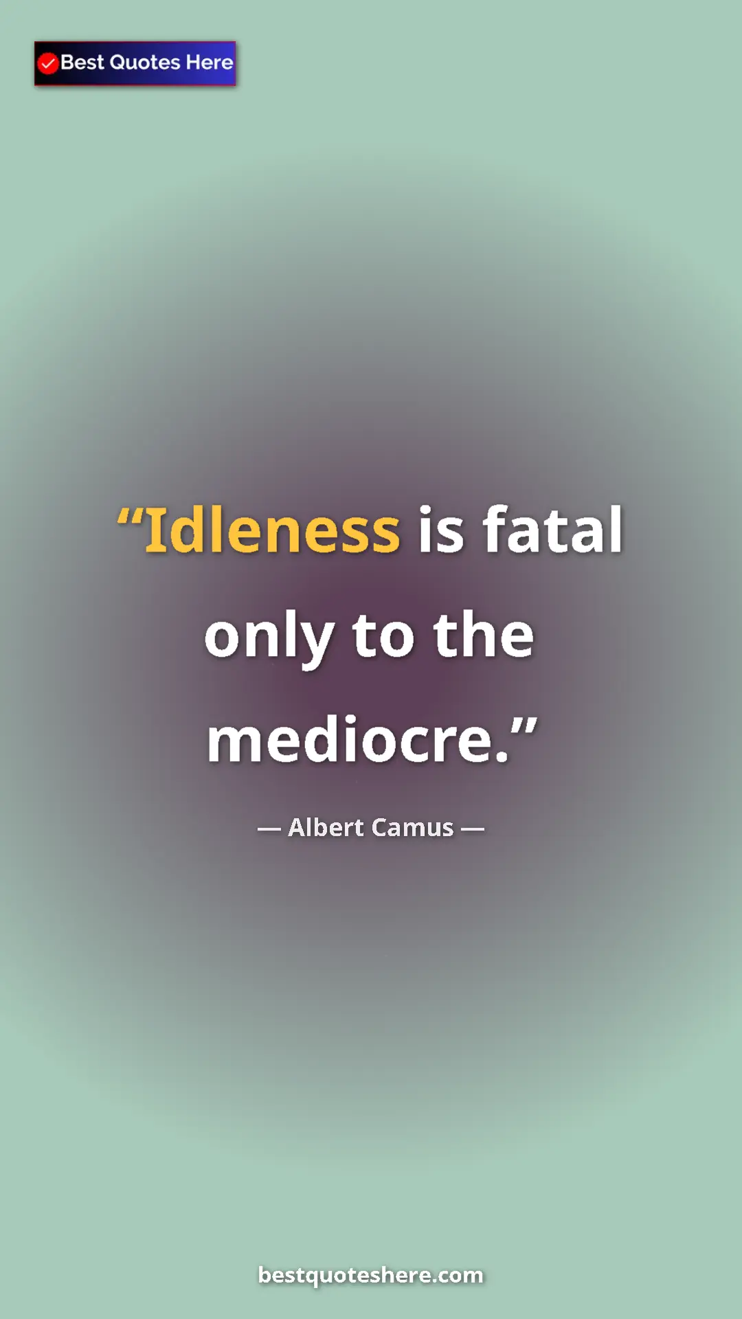 Pinterest quote poster by Albert Camus: "Idleness is fatal only to the mediocre."
