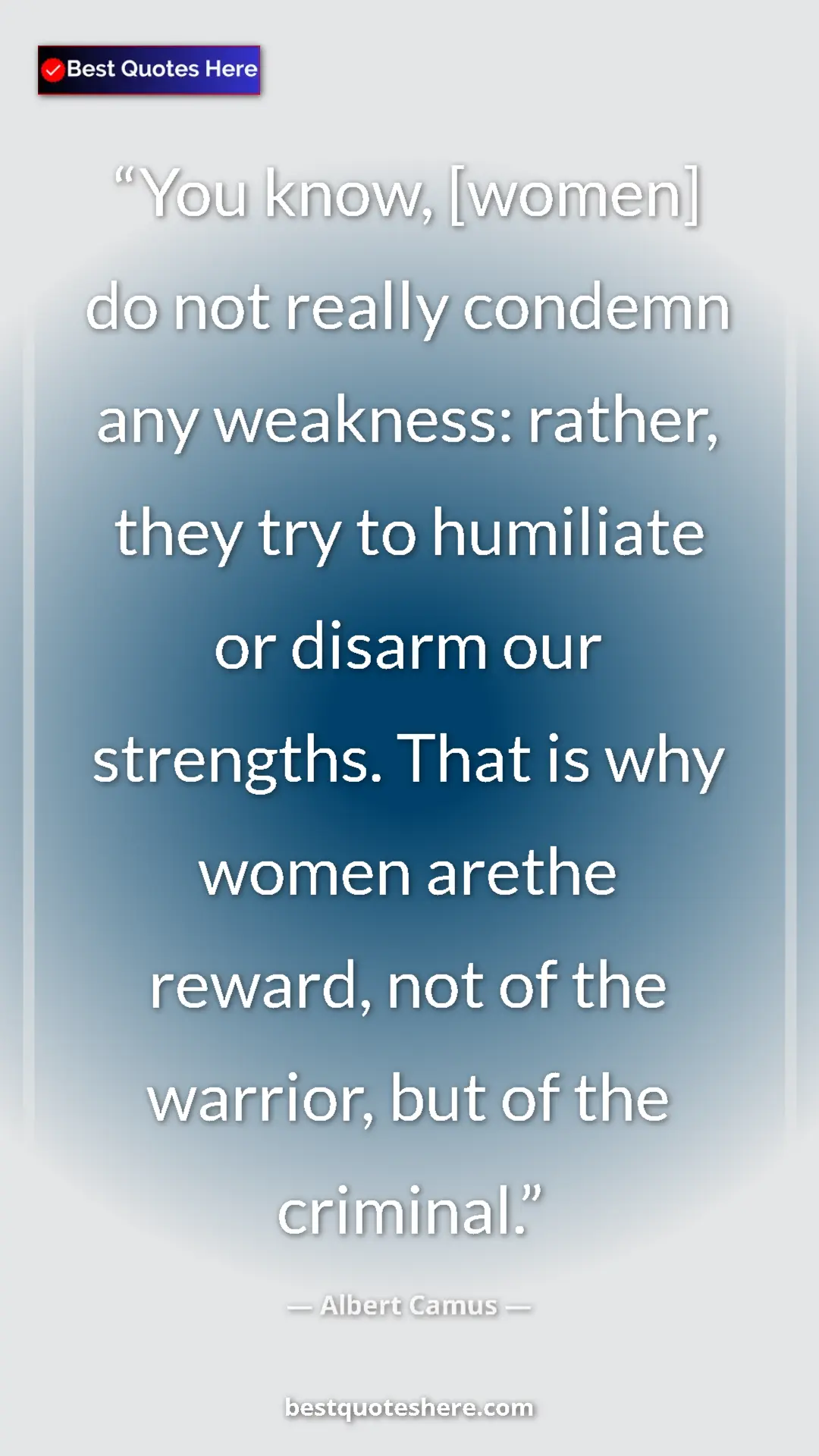 Pinterest quote poster by Albert Camus: "You know, [women] do not really condemn any weakness:..."