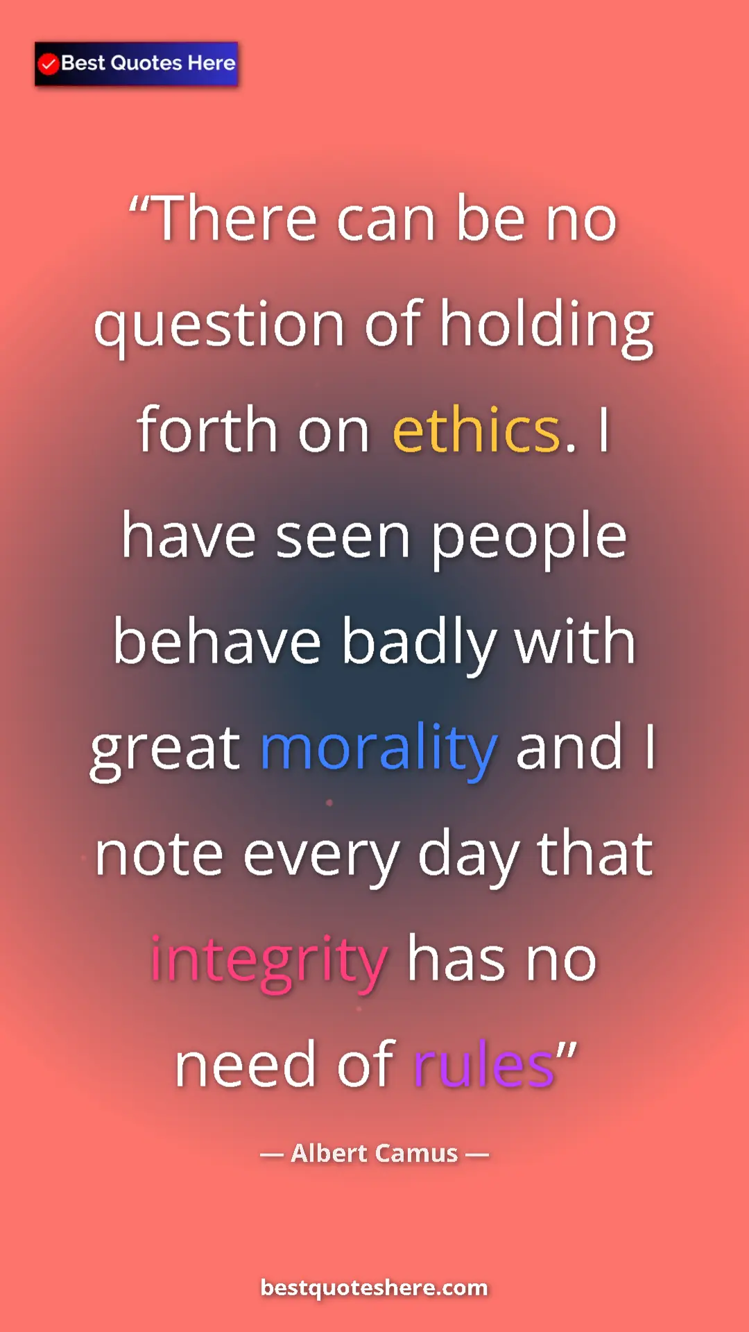 Pinterest quote poster by Albert Camus: "There can be no question of holding forth on ethics. I have..."