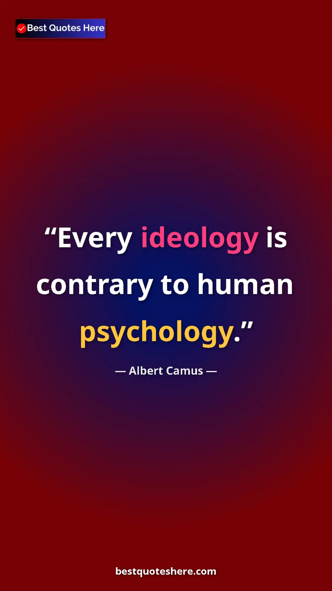 Pinterest quote poster by Albert Camus: "Every ideology is contrary to human psychology."