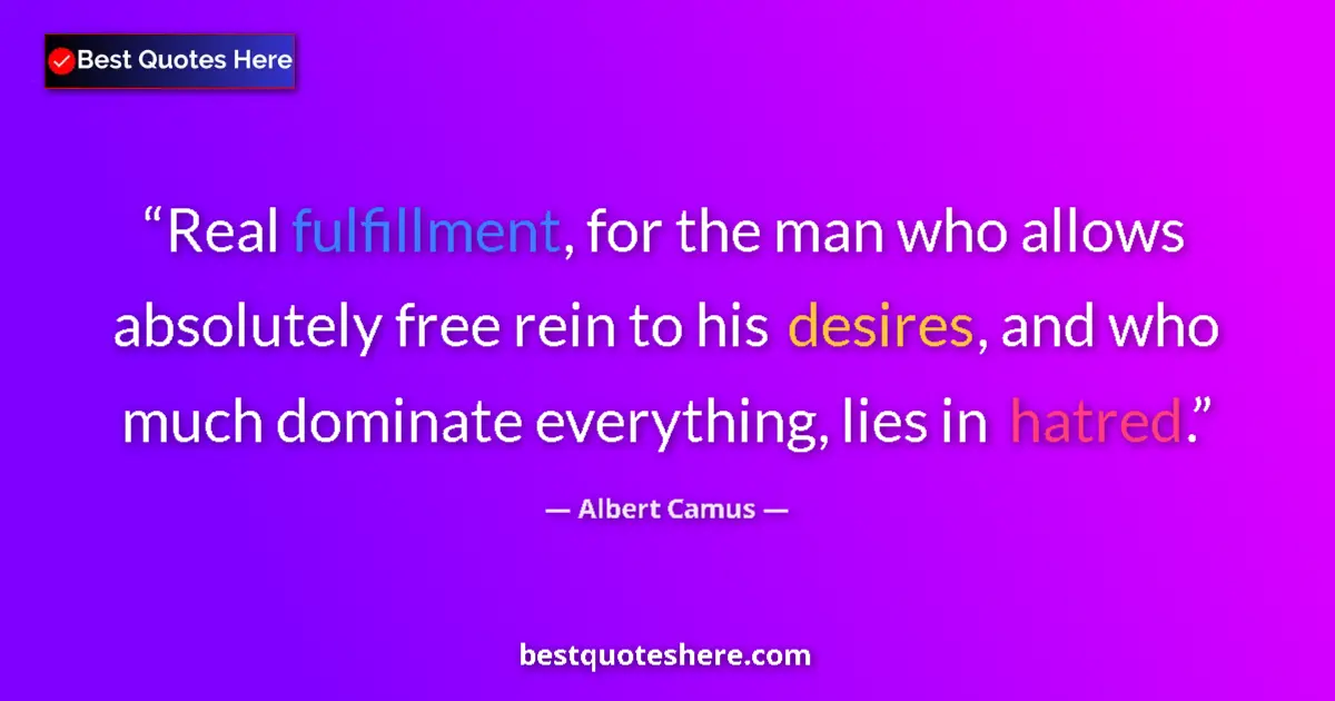Quote by Albert Camus: Real fulfillment, for the man who allows absolutely free rein to his desires, and who much dominate ...