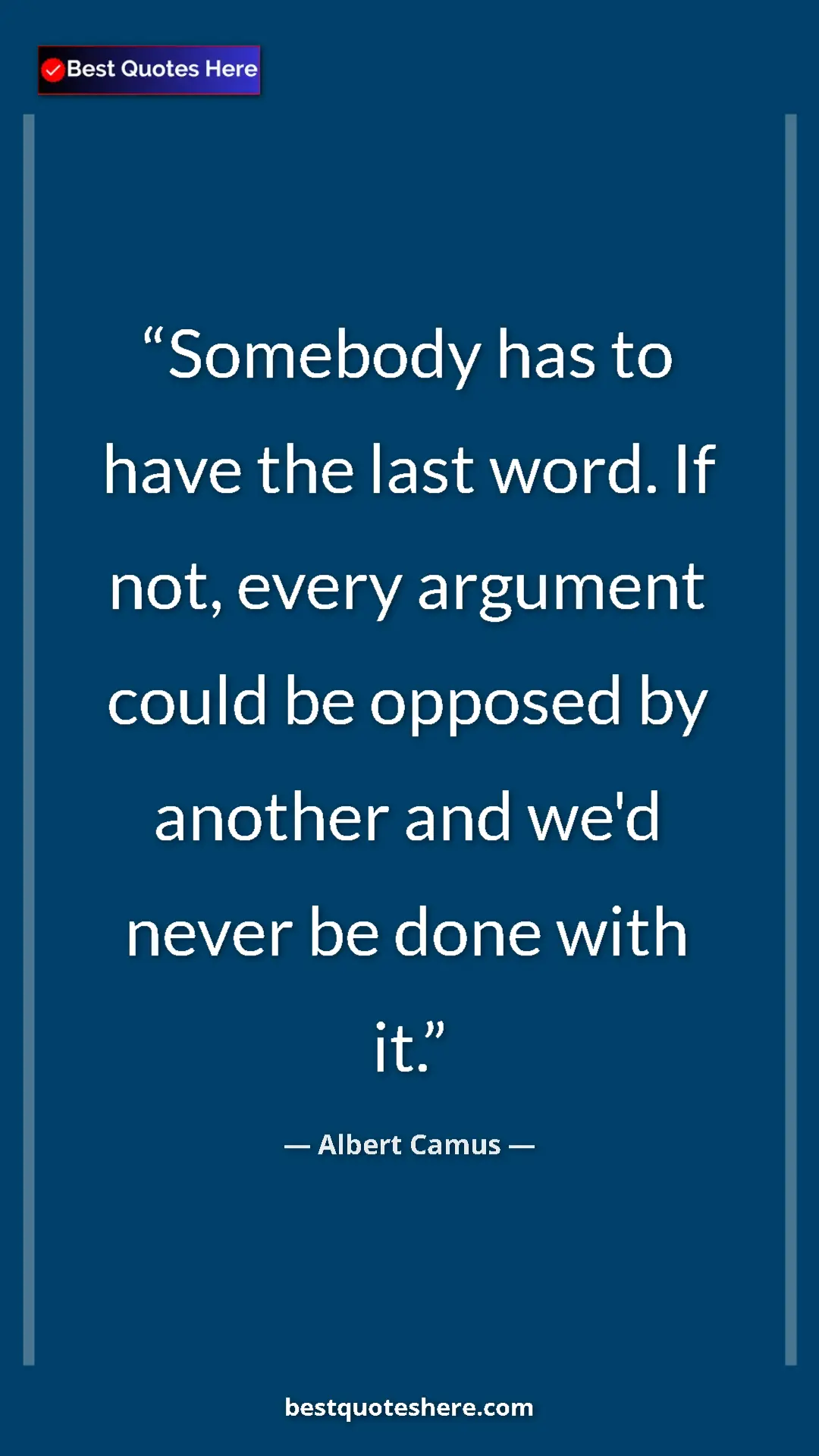Pinterest quote poster by Albert Camus: "Somebody has to have the last word. If not, every argument..."