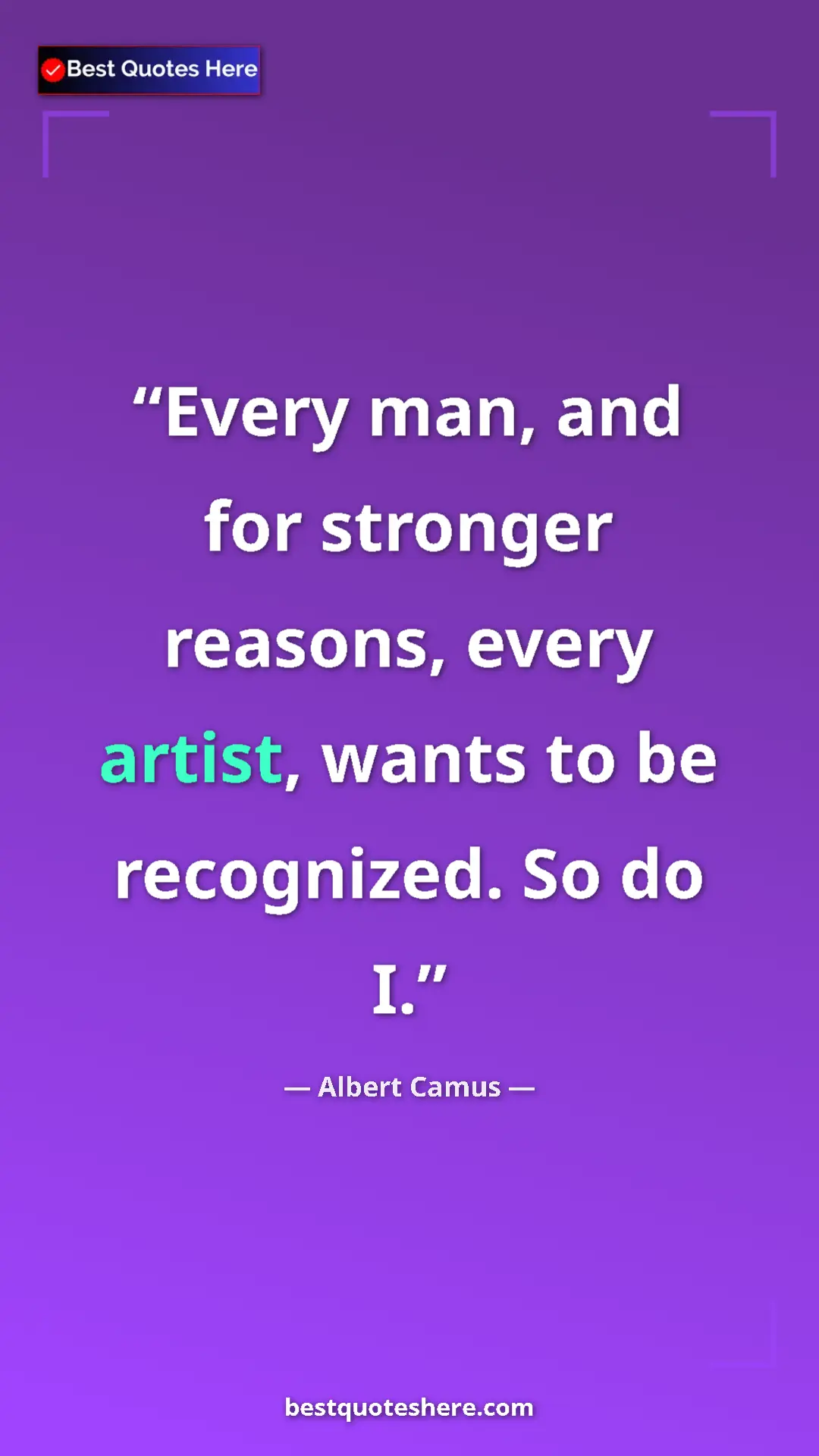 Pinterest quote poster by Albert Camus: "Every man, and for stronger reasons, every artist, wants to..."